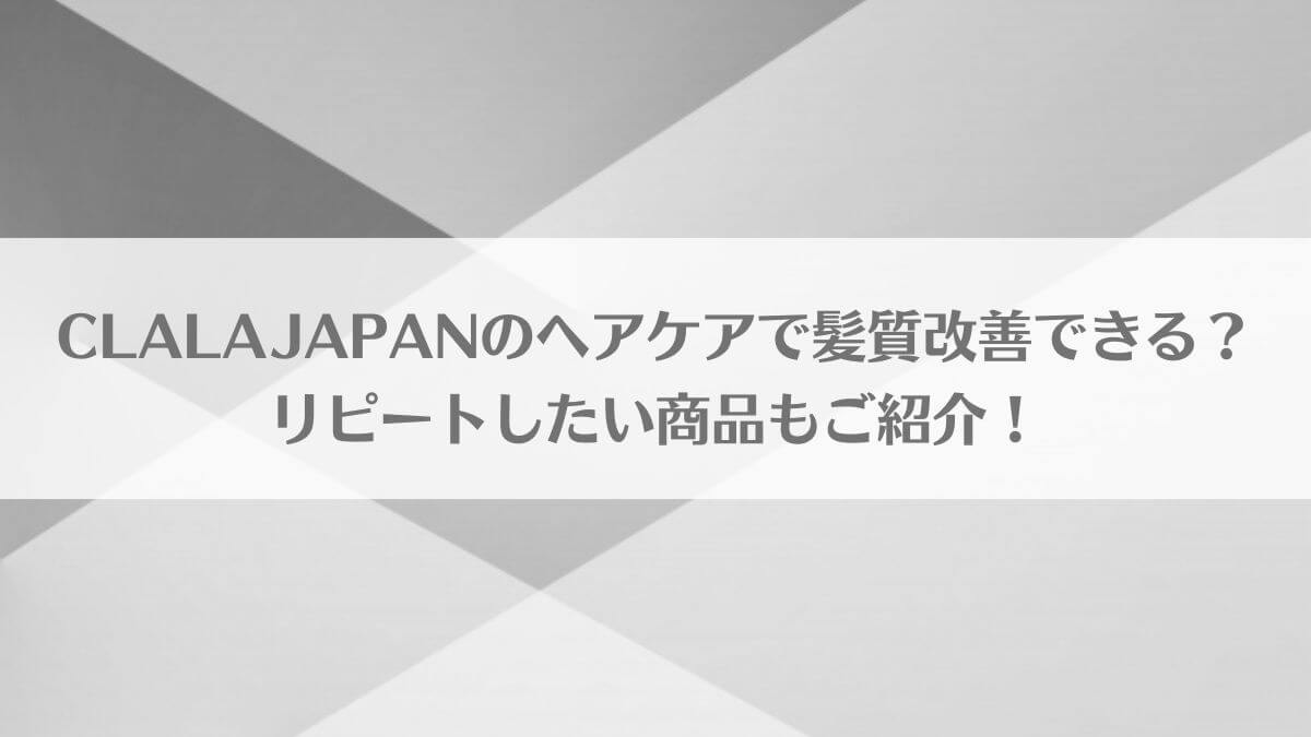 「CLALAJAPANのヘアケアで髪質改善できる？リピートしたい商品もご紹介！」のアイキャッチ画像