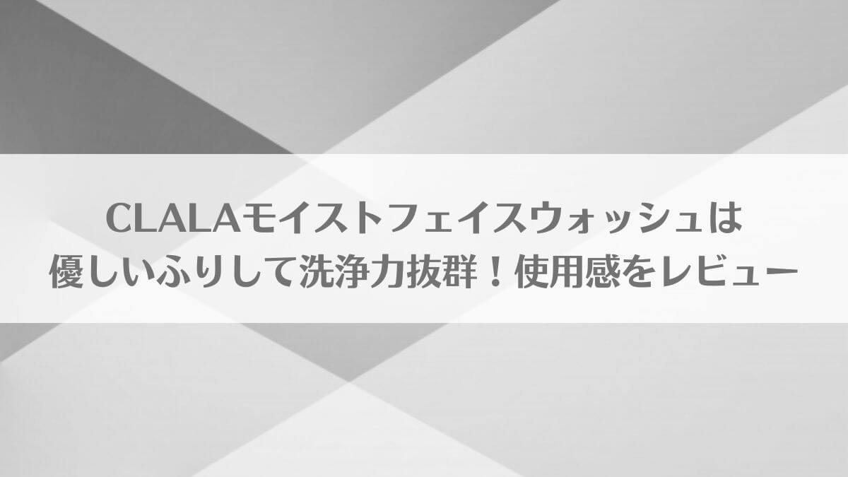 「CLALAモイストフェイスウォッシュは優しいふりして洗浄力抜群！使用感をレビュー」のアイキャッチ画像